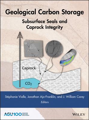 Geological Carbon Storage: Subsurface Seals and Caprock Integrity - Vialle, Stphanie (Editor), and Ajo-Franklin, Jonathan (Editor), and Carey, J. William (Editor)