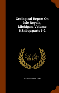 Geological Report On Isle Royale, Michigan, Volume 6, parts 1-2