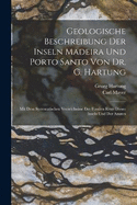 Geologische Beschreibung Der Inseln Madeira Und Porto Santo Von Dr. G. Hartung: Mit Dem Systematischen Verzeichnisse Der Fossilen Reste Dieser Inseln Und Der Azoren
