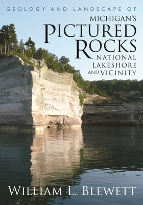 Geology and Landscape of Michigan's Pictured Rocks National Lakeshore and Vicinity - Blewett, William L