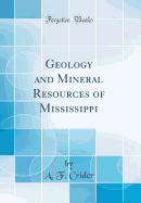 Geology and Mineral Resources of Mississippi (Classic Reprint)