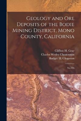 Geology and ore Deposits of the Bodie Mining District, Mono County, California: No.206 - Chesterman, Charles Wesley, and Gray, Cliffton H 1925-, and Chapman, Rodger H 1925-