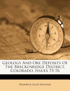 Geology and Ore Deposits of the Breckenridge District, Colorado, Issues 75-76