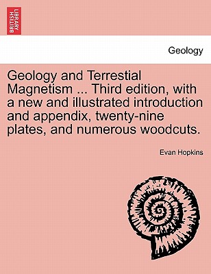 Geology and Terrestial Magnetism ... Third Edition, with a New and Illustrated Introduction and Appendix, Twenty-Nine Plates, and Numerous Woodcuts. - Hopkins, Evan