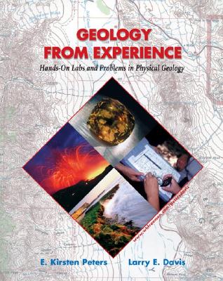Geology from Experience: Hands-On Labs and Problems in Physical Geology - Peters, E Kirsten, and Davis, Larry E, Dr., M.D.