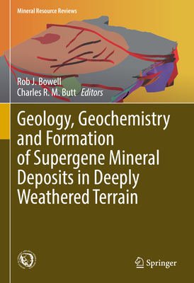Geology, Geochemistry and Formation of Supergene Mineral Deposits in Deeply Weathered Terrain - Bowell, Robert J (Editor), and Butt, Charles R M (Editor)