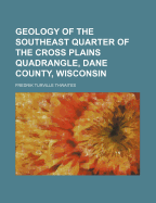 Geology of the Southeast Quarter of the Cross Plains Quadrangle, Dane County, Wisconsin