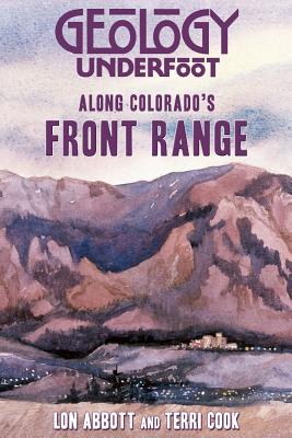 Geology Underfoot Along Colorado's Front Range - Abbot, Lon, and Cook, Terri