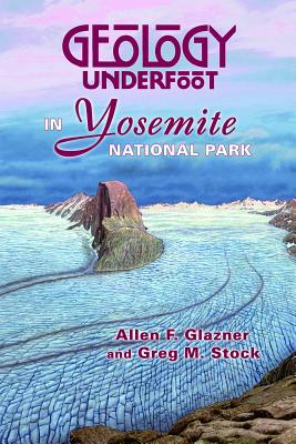 Geology Underfoot in Yosemite National Park - Glazner, Allen F, and Stock, Greg M
