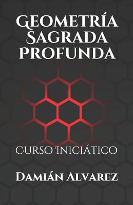 Geometra Sagrada Profunda: Curso Inicitico - Alvarez, Damian