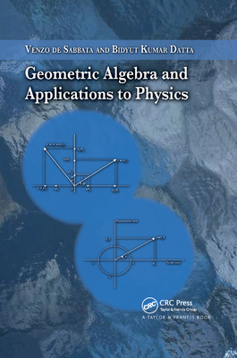 Geometric Algebra and Applications to Physics - de Sabbata, Venzo, and Datta, Bidyut Kumar