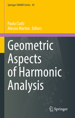 Geometric Aspects of Harmonic Analysis - Ciatti, Paolo (Editor), and Martini, Alessio (Editor)