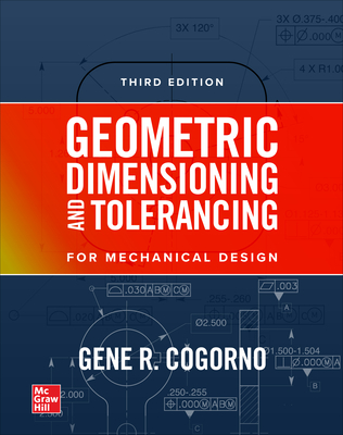 Geometric Dimensioning and Tolerancing for Mechanical Design, 3e - Cogorno, Gene