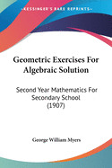 Geometric Exercises For Algebraic Solution: Second Year Mathematics For Secondary School (1907)