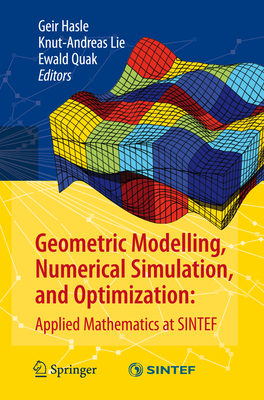 Geometric Modelling, Numerical Simulation, and Optimization:: Applied Mathematics at SINTEF - Hasle, Geir (Editor), and Lie, Knut-Andreas (Editor), and Quak, Ewald (Editor)