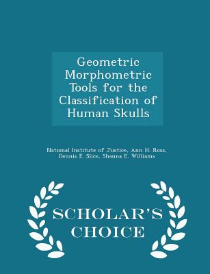 Geometric Morphometric Tools for the Classification of Human Skulls - Scholar's Choice Edition - National Institute of Justice (Creator), and Ross, Ann H, and Slice, Dennis E