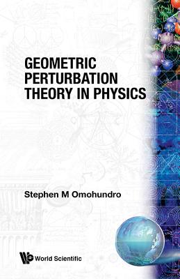 Geometric Perturbation Theory in Physics - Omohundro, S M (Editor)