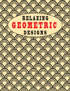 Geometric Relaxing Designs: Colour Me Calm, Amazing Art, creative colouring pages for all ages!(8.5x11) 102 pages