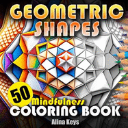 Geometric Shapes Coloring Book: Mindfulness Coloring Book for Adults & Teens Relaxation