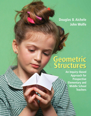 Geometric Structures: An Inquiry-Based Approach for Prospective Elementary and Middle School Teachers - Aichele, Douglas, and Wolfe, John