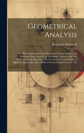 Geometrical Analysis: Or The Construction and Solution of Various Geometrical Problems From Analysis, by Geometry, Algebra, and The Differential Calculus; Also, The Geometrical Construction of Algebraic Equations, and a Mode of Constructing Curves of The