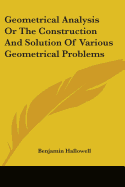 Geometrical Analysis Or The Construction And Solution Of Various Geometrical Problems