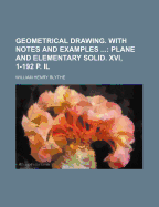 Geometrical Drawing. With Notes And Examples ...: Plane And Elementary Solid. Xvi, 1-192 P. Il