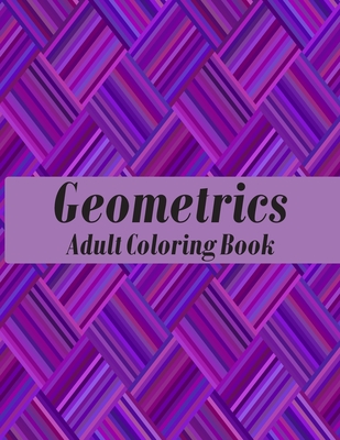 Geometrics Adult Coloring Book: Geometric Patterns Coloring Book Designs to help release your creative side - Easy Print House