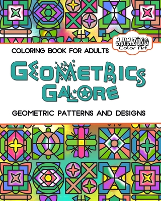 Geometrics Galore: Geometrics Coloring Book for Adults - Color Art, Amazing