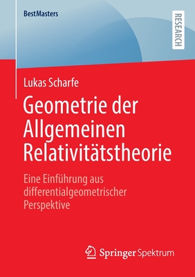 Geometrie der Allgemeinen Relativittstheorie: Eine Einfhrung aus differentialgeometrischer Perspektive - Scharfe, Lukas