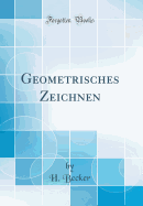 Geometrisches Zeichnen (Classic Reprint)