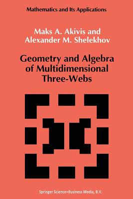 Geometry and Algebra of Multidimensional Three-Webs - Akivis, M, and Shelekhov, A M