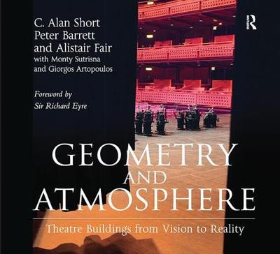 Geometry and Atmosphere: Theatre Buildings from Vision to Reality - Short, C. Alan, and Barrett, Peter, and Fair, Alistair