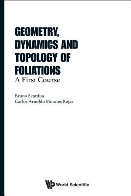 Geometry, Dynamics And Topology Of Foliations: A First Course - Scardua, Bruno, and Rojas, Carlos Arnoldo Morales