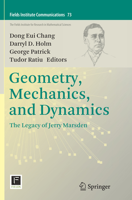 Geometry, Mechanics, and Dynamics: The Legacy of Jerry Marsden - Chang, Dong Eui (Editor), and Holm, Darryl D (Editor), and Patrick, George (Editor)