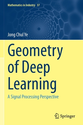 Geometry of Deep Learning: A Signal Processing Perspective - Ye, Jong Chul