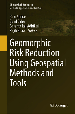 Geomorphic Risk Reduction Using Geospatial Methods and Tools - Sarkar, Raju (Editor), and Saha, Sunil (Editor), and Adhikari, Basanta Raj (Editor)