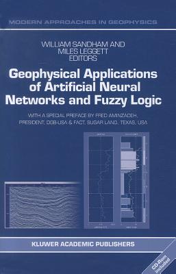 Geophysical Applications of Artificial Neural Networks and Fuzzy Logic - Sandham, W. (Editor), and Aminzadeh, Fred (Preface by), and Leggett, M. (Editor)