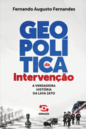 Geopol?tica da Interven??o: A verdadeira hist?ria da Lava Jato