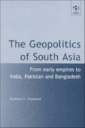 Geopolitics of South Asia: From Early Empires to India, Pakistan and Bangladesh - Chapman, Graham