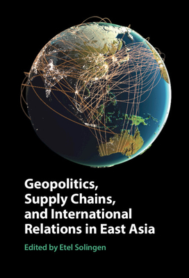 Geopolitics, Supply Chains, and International Relations in East Asia - Solingen, Etel (Editor)