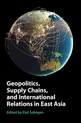 Geopolitics, Supply Chains, and International Relations in East Asia - Solingen, Etel (Editor)