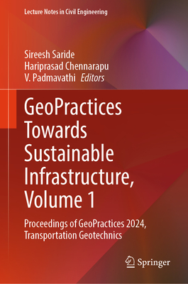 GeoPractices Towards Sustainable Infrastructure, Volume 1: Proceedings of GeoPractices 2024, Transportation Geotechnics - Saride, Sireesh (Editor), and Chennarapu, Hariprasad (Editor), and Padmavathi, V. (Editor)