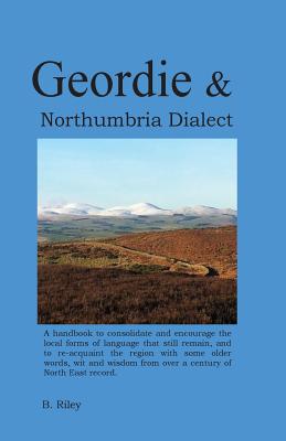 Geordie and Northumbria Dialect: Resource book for North East English dialect - Riley, Brendan