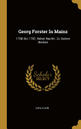 Georg Forster in Mainz: 1788 Bis 1793. Nebst Nachtr. Zu Seinen Werken