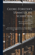 Georg Forster's Sammtliche Schriften: Bd. Ansichten Vom Niederrhein, Von Brabant, Flandern, Holland, England Und Frankreich Im April, Mai Und Junius [1790