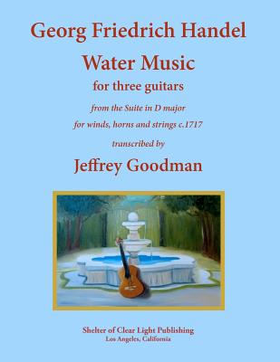 Georg Friedrich Handel Water Music for three guitars: from the Suite in D major for winds, horns and strings - Goodman, Jeffrey