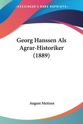 Georg Hanssen Als Agrar-Historiker (1889) - Meitzen, August