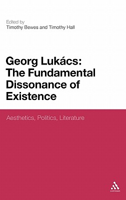 Georg Lukacs: The Fundamental Dissonance of Existence: Aesthetics, Politics, Literature - Bewes, Timothy (Editor), and Hall, Timothy (Editor)