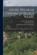 Georg Wilhelm Friedrich Hegel's Werke: Bd. Vorlesungen ?ber Die Philosophie Der Geschichte...